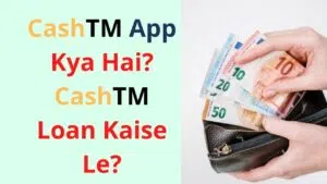 CashTM App Kya Hai CashTM Loan Kaise Le