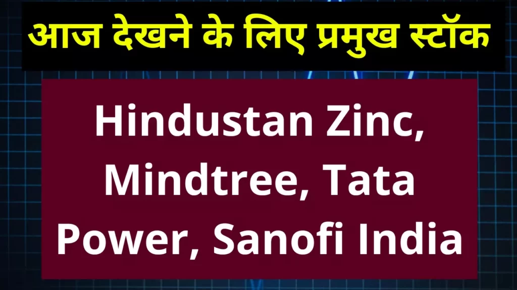 Today Important Stocks Hindustan Zinc, Mindtree, Tata Power, Sanofi India