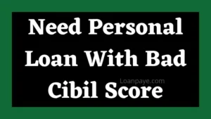 Need Personal Loan With Bad Cibil Score